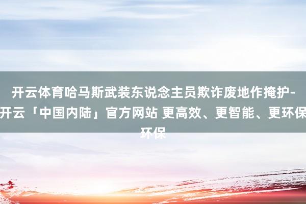开云体育哈马斯武装东说念主员欺诈废地作掩护-开云「中国内陆」官方网站 更高效、更智能、更环保