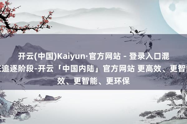开云(中国)Kaiyun·官方网站 - 登录入口混元全体仍在追逐阶段-开云「中国内陆」官方网站 更高效、更智能、更环保